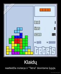 Klaidų - neatleidžia moterys ir "Tetris" devintame lygyje.