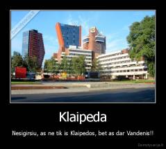 Klaipeda - Nesigirsiu, as ne tik is Klaipedos, bet as dar Vandenis!!
