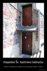 Klaipėdos Šv. Kazimiero bažnyčia: - paprasti mirtingieji įeina per apatines duris, šventieji įskrenda per viršutines