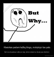 Klasiokas padarė kažką blogo, mokytojui tas pats - Bet kai aš padarau kažką ne taip, tenka keliauti su tėvais pas direktore