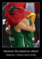 Klausimas:-Kas slepiasi po vėliava? - Atsakymas: 3 milijonai Lietuvos širdžių