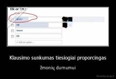 Klausimo sunkumas tiesiogiai proporcingas - žmonių durnumui