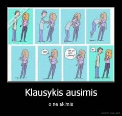Klausykis ausimis - o ne akimis