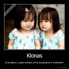 Klonas - Jei jį susikuri, o paskui nužudai, tai čia žmogžudystė ar savižudybė?