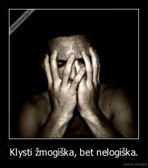 Klysti žmogiška, bet nelogiška. - 