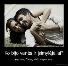 Ko bijo varlės ir įsimylėjėliai? - neduok, Dieve, atskris gandras.