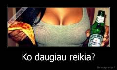 Ko daugiau reikia? - 