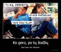 Ko gero, po tų žodžių - ūsai tapo dar šlapesni