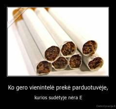 Ko gero vienintelė prekė parduotuvėje, - kurios sudėtyje nėra E