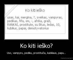 Ko kiti ieško? - Uso, vampyru, pediku, prostitučiu, kubiliaus, papu...