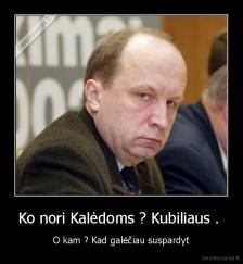 Ko nori Kalėdoms ? Kubiliaus .  - O kam ? Kad galėčiau suspardyt