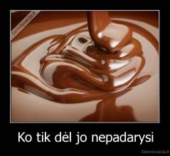 Ko tik dėl jo nepadarysi - 