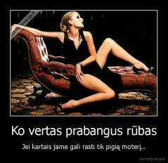 Ko vertas prabangus rūbas - Jei kartais jame gali rasti tik pigią moterį..