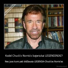 Kodėl Chuck'o Norris'o bajeriukai LEGENDINIAI? - Nes juos kurė pati didžiausia LEGENDA-Chuck'as Norris'as