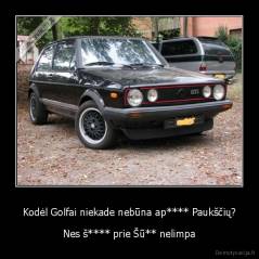 Kodėl Golfai niekade nebūna ap**** Paukščių? - Nes š**** prie Šū** nelimpa