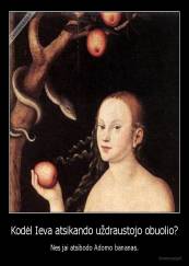 Kodėl Ieva atsikando uždraustojo obuolio? - Nes jai atsibodo Adomo bananas.