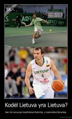 Kodėl Lietuva yra Lietuva? - Nes tik Lietuvoje krepšininkai Mažučiai, o tenisininkai Berankiai.