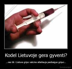 Kodel Lietuvoje gera gyventi? - ...nes tik i Lietuva gripo vakcina atkeliauja pasibaigus gripui...