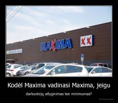 Kodėl Maxima vadinasi Maxima, jeigu - darbuotojų atlyginimas ten minimumas?
