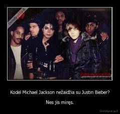 Kodėl Michael Jackson nežaidžia su Justin Bieber? - Nes jis miręs.