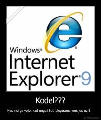 Kodel??? - Nes visi galvojo, kad negali buti blogesnes versijos uz 8...