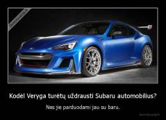 Kodėl Veryga turėtų uždrausti Subaru automobilius? - Nes jie parduodami jau su baru.