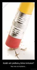 Kodėl ant pieštukų būna trintukai? - Nes mes visi klystame...