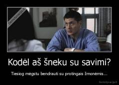 Kodėl aš šneku su savimi? - Tiesiog mėgstu bendrauti su protingais žmonėmis...