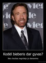 Kodėl bieberis dar gyvas? - Nes chuckas negirdejo jo dainavimo