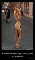 Kodėl blondinės veidrodyje yra 6 kulkų skylės? - Nes ji bandė nusižudyti.