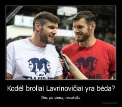 Kodėl broliai Lavrinovičiai yra bėda? - Nes po vieną nevaikšto