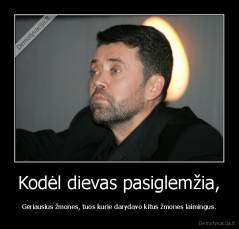 Kodėl dievas pasiglemžia, - Geriausius žmones, tuos kurie darydavo kitus žmones laimingus.