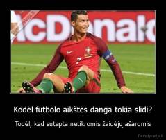 Kodėl futbolo aikštės danga tokia slidi? - Todėl, kad sutepta netikromis žaidėjų ašaromis