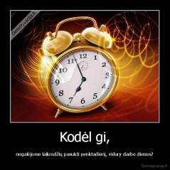 Kodėl gi, - negalėjome laikrodžių pasukti penktadienį, vidury darbo dienos?