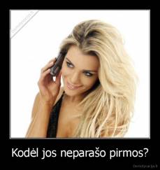 Kodėl jos neparašo pirmos? - 