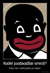 Kodėl juodaodžiai smirdi? - Todėl, kad ir aklieji galėtų jų nekęsti.