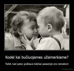 Kodel kai bučiuojames užsimerkiame? - Todėl, kad patys gražiausi dalykai pasaulyje yra nematomi