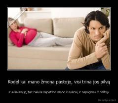 Kodėl kai mano žmona pastojo, visi trina jos pilvą - Ir sveikina ją, bet niekas nepatrina mano kiaušinių ir nepagiria už darbą?