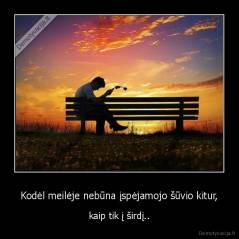 Kodėl meilėje nebūna įspėjamojo šūvio kitur, - kaip tik į širdį..