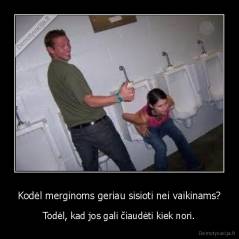 Kodėl merginoms geriau sisioti nei vaikinams? - Todėl, kad jos gali čiaudėti kiek nori.