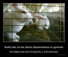 Kodėl mes vis dar darom eksperimentus su gyvūnais - Kai kalėjimuose pilna žmogžudžių ir prievartautojų?