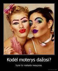 Kodėl moterys dažosi? - Vyrai to niekada nesupras.