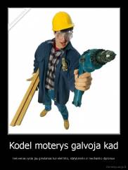 Kodel moterys galvoja kad - kiekvienas vyras jau gimdamas turi elektriko, statybininko ir mechaniko diplomus
