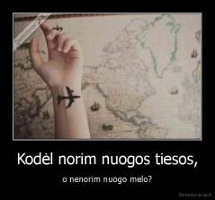 Kodėl norim nuogos tiesos, - o nenorim nuogo melo?