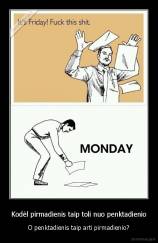 Kodėl pirmadienis taip toli nuo penktadienio - O penktadienis taip arti pirmadienio?