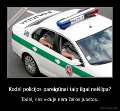 Kodėl policijos pareigūnai taip ilgai neišlipa? - Todėl, nes viduje nėra žalios juostos.