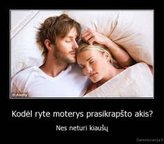 Kodėl ryte moterys prasikrapšto akis? - Nes neturi kiaušų