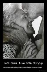 Kodėl seniau buvo mažai skyrybų? - Nes žmonės buvo įpratę blogus daiktus taisyti, o ne keisti naujais...