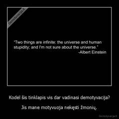 Kodėl šis tinklapis vis dar vadinasi demotyvacija? - Jis mane motyvuoja nekęsti žmonių.