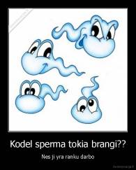 Kodel sperma tokia brangi?? - Nes ji yra ranku darbo